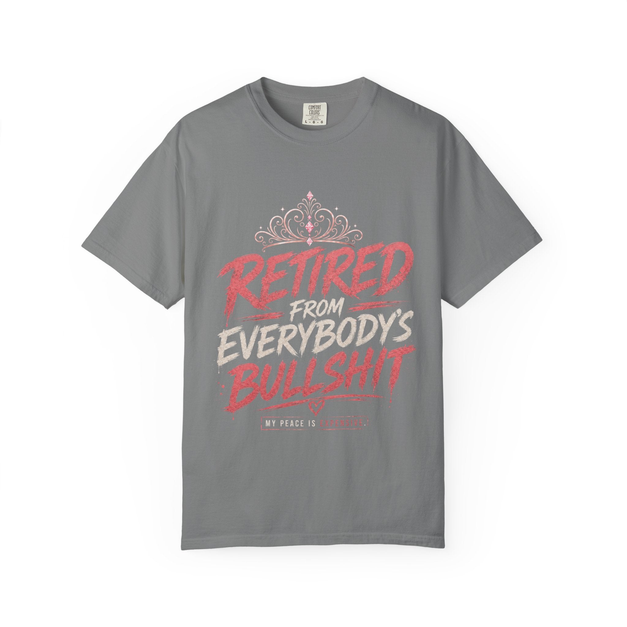 Retired From Everybody's Bullshit Comfort Colors® T-Shirt | Funny Graphic Tee for Women | My Peace Is Expensive Shirt | Gen X Shirt | Pretty Powerful Proactive