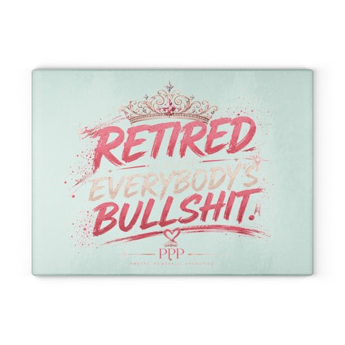 Funny Glass Cutting Board for Women | Retired From Everybody's Bullshit™ | Pretty Powerful Proactive