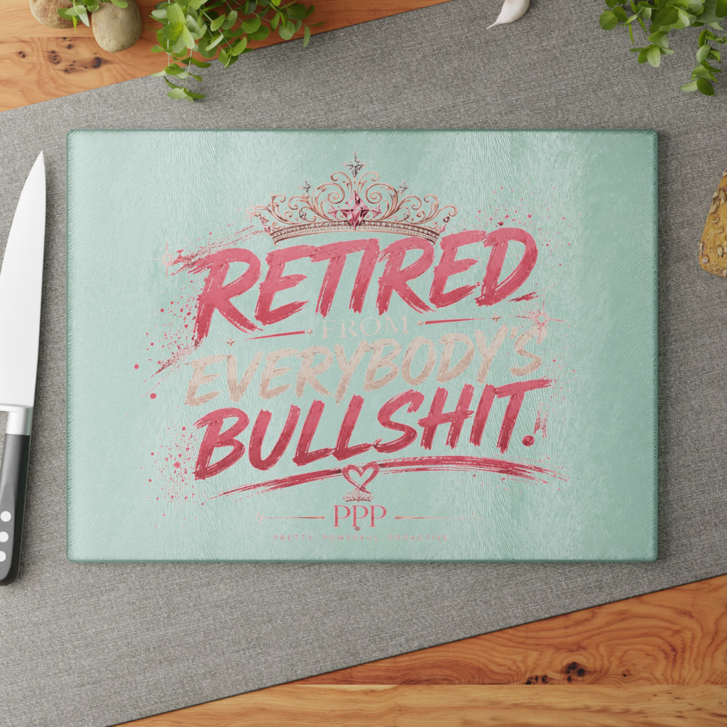 Funny Glass Cutting Board for Women | Retired From Everybody's Bullshit™ | Pretty Powerful Proactive