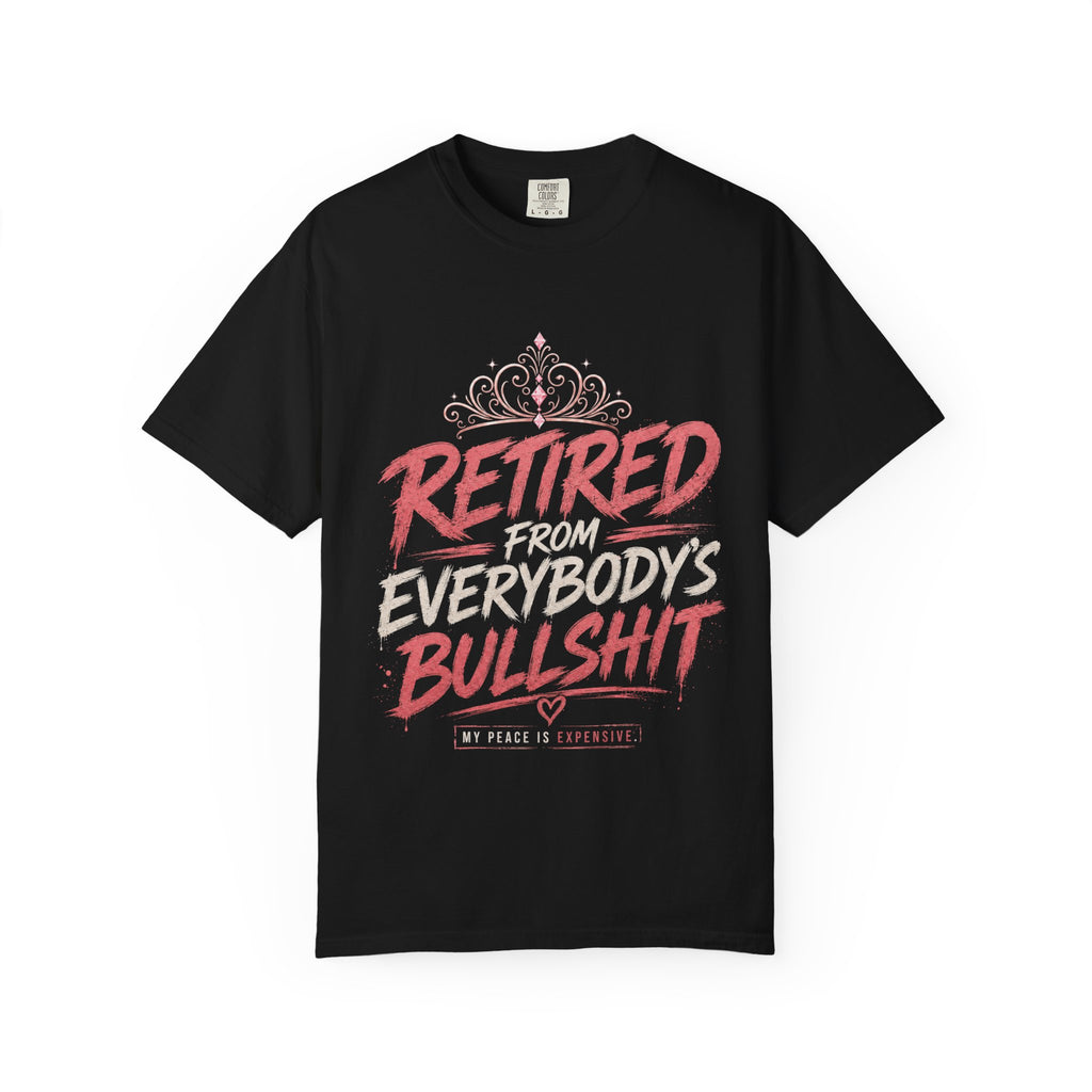Retired From Everybody's Bullshit Comfort Colors® T-Shirt | Funny Graphic Tee for Women | My Peace Is Expensive Shirt | Gen X Shirt | Pretty Powerful Proactive