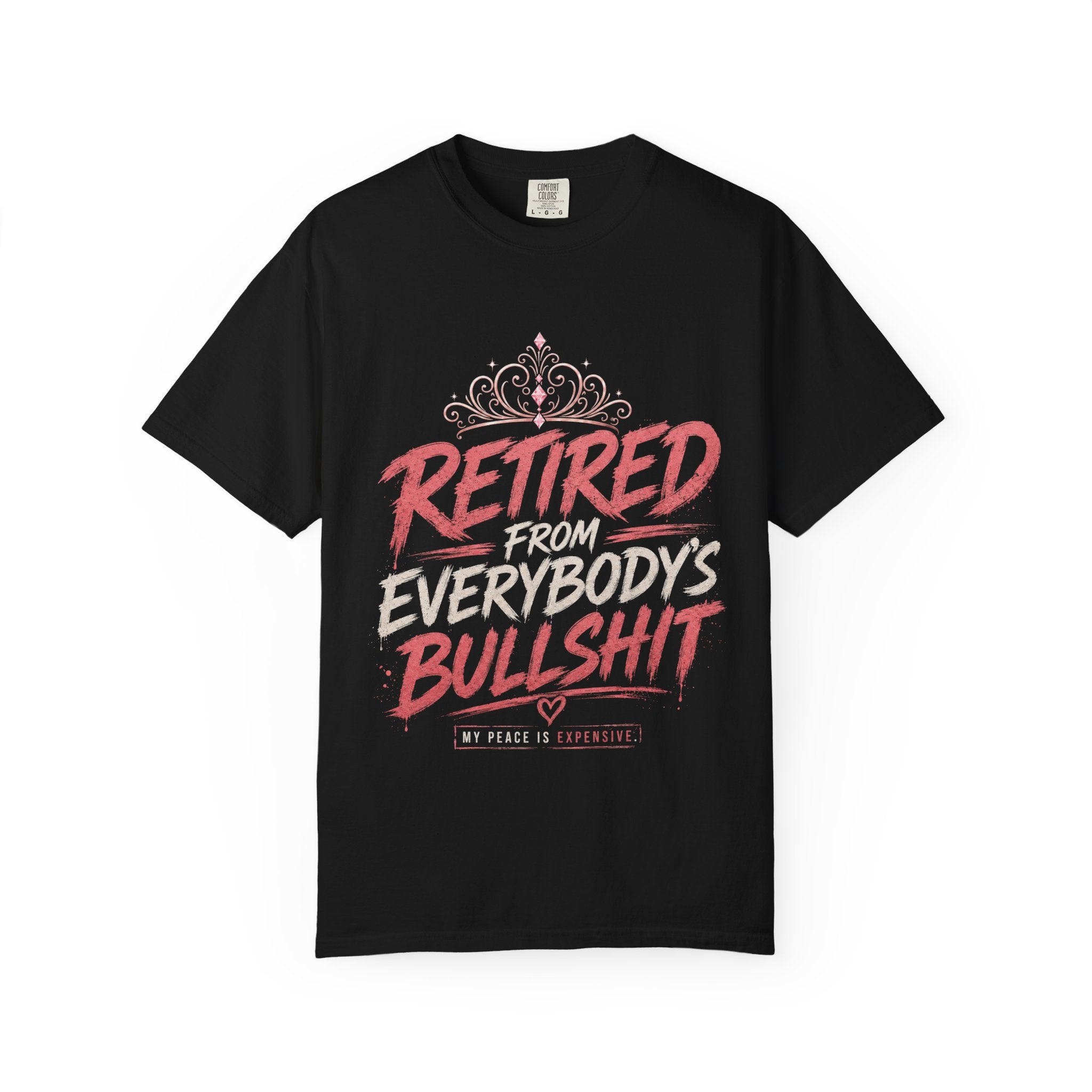 Retired From Everybody's Bullshit Comfort Colors® T-Shirt | Funny Graphic Tee for Women | My Peace Is Expensive Shirt | Gen X Shirt | Pretty Powerful Proactive